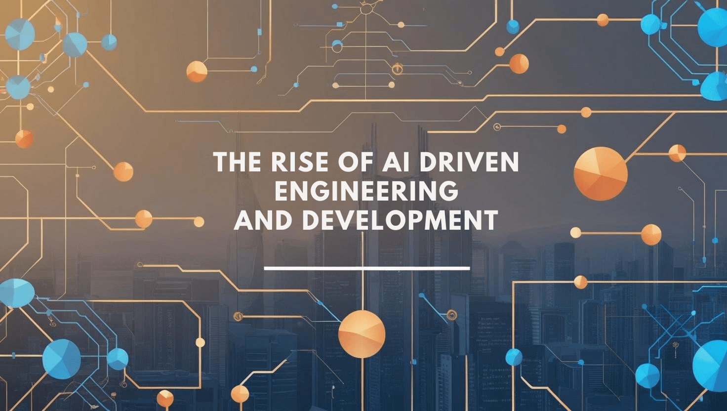 The Rise of AI-Driven Engineering and Development
